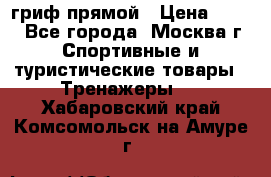 гриф прямой › Цена ­ 700 - Все города, Москва г. Спортивные и туристические товары » Тренажеры   . Хабаровский край,Комсомольск-на-Амуре г.